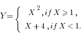 Y = {lbrace} {matrix{2}{1}{ {X^2 , if X>=1,} {X+4 , if X<1.} } }